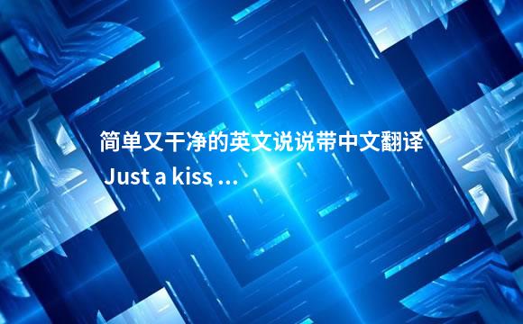简单又干净的英文说说带中文翻译 Just a kiss for you